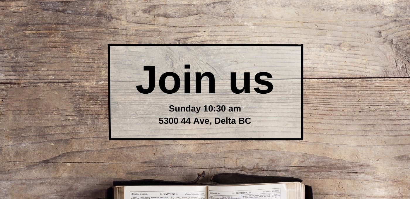 Join us on Sunday at 1030 am in 5300 44 Ave Delta BC. Click here to got to contact us page.